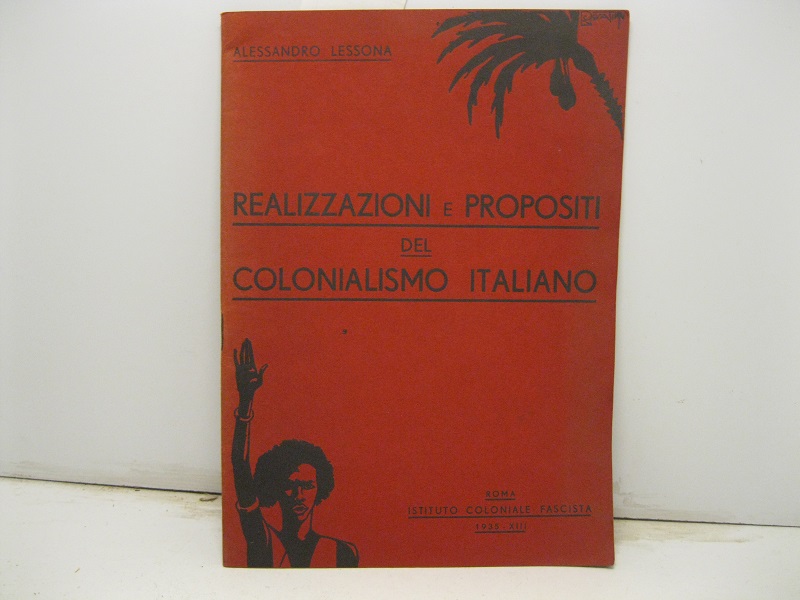 Realizzazioni e propositi del Colonialismo italiano. (Conferenza tenuta nell'Aula Magna della R. Università di Milano il 16 Marzo 1935 - XIII).
